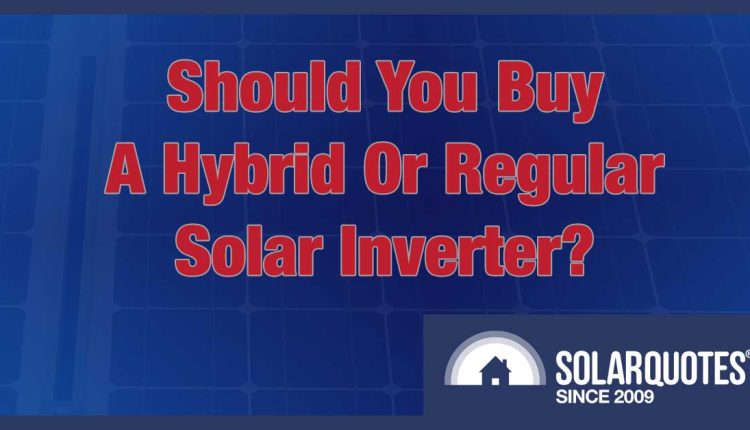 should you buy a hybrid or regular solar inverter?